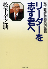 『リーダーを志す君へ　～松下政経塾塾長講話録』